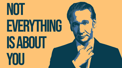 Bill Maher: "Not Everything is About You"