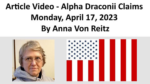 Article Video - Alpha Draconii Claims - Monday, April 17, 2023 By Anna Von Reitz