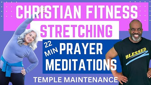 Christian Fitness | Stretch Prayer Meditation | Temple Maintenance | Strengthen Your Faith | 22 Min.
