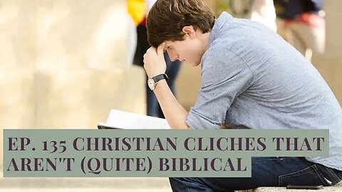Ep. 135 Christians Cliches That Aren't (Quite) Biblical