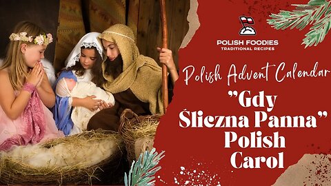 "Gdy Śliczna Panna" - "When The Pretty Lady" Polish Christmas Carol