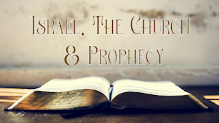 Israel the Church & Prophecy