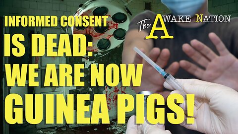 The Awake Nation 04.03.2024 Informed Consent Is Dead: We Are Now Guinea Pigs!