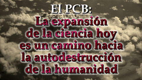 El PCB: La expansión de la ciencia hoy es un camino hacia la autodestrucción de la humanidad