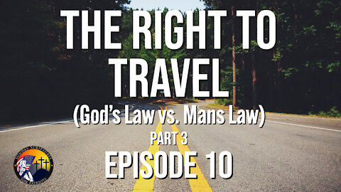 Episode 9 - The Right To Travel (God’s Law vs. Mans Law) Part 2