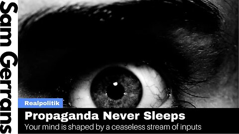 Propaganda Never Sleeps And Your Mind Is Shaped By A Ceaseless Stream Of It