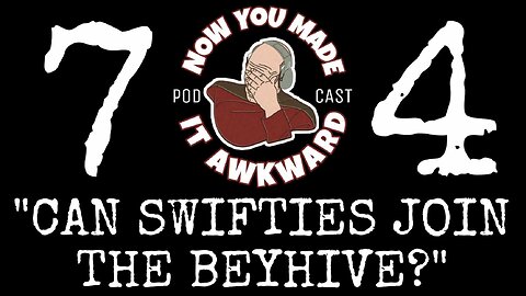 NOW YOU MADE IT AWKWARD Ep74: ”Can Swifties Join The Beyhive?”