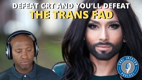 DEFEAT CRT AND YOU’LL DEFEAT THE TRANS FAD