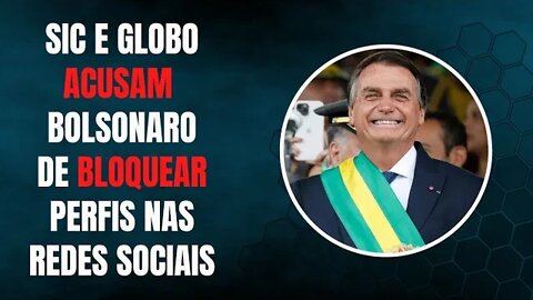 SIC E GLOBO ACUSAM BOLSONARO DE BLOQUEAR PERFIS NAS REDES SOCIAIS