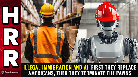 Illegal immigration and AI: First they REPLACE Americans, then they TERMINATE the pawns