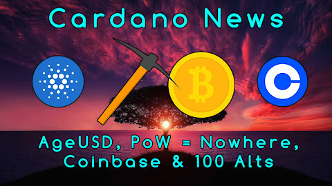 Cardano News: AgeUSD, Coinbase Adding 100 Altcoins, Proof-of-Work is a Road to Nowhere?