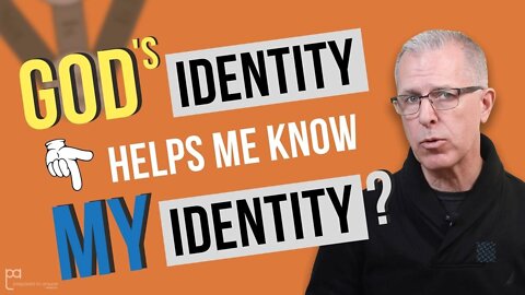 How Does Knowing Who God Is Help Me Know Who I Am? (Your Identity)