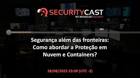 [SecurityCast] WebCast #92 - Segurança além da fronteira: Abordando proteção em Nuvem e Containers?