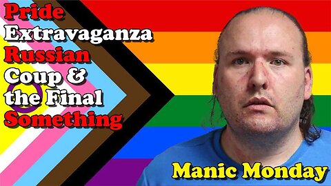 Pride Extravaganza Russian Coup & the Final Something - Manic Monday
