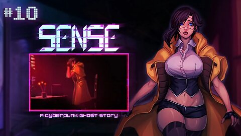 Sense: A Cyberpunk Ghost Story (I'm Sorry...) Let's Play! #10