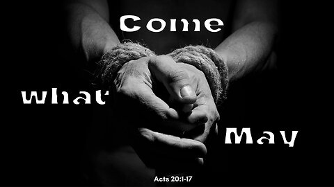 "Come What May" Acts 21:1-17