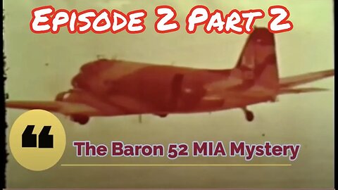 EP2 P2 - Baron 52 MIA Mystery || "The Crash Investigation"