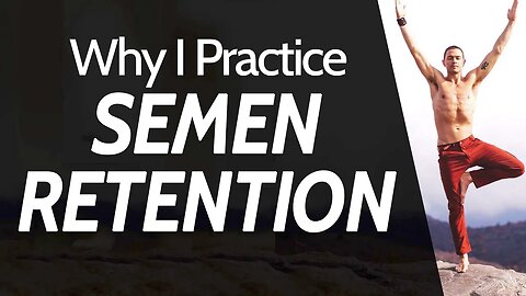 Why I Practice Semen Retention - (Personal Story)