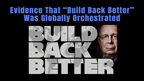 Evidence That “Build Back Better” Was Globally Orchestrated ("The Great Reset" Montage)