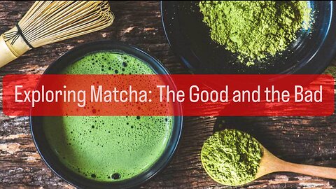 Exploring Matcha: The Good and the Bad