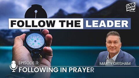 Prayer | FOLLOW THE LEADER - Part 11 - FOLLOWING IN PRAYER - Marty Grisham of Loudmouth Prayer