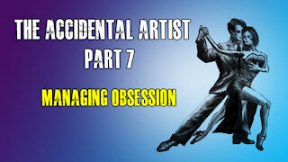 The Accidental Artist (part 7): Managing Obsession