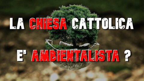 CHIESA CATTOLICA VS AMBIENTALISMO