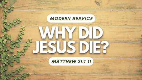Why Did Jesus Die? — Matthew 21:1–11 (Modern Worship)