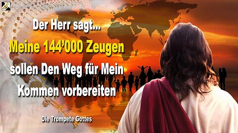 Meine 144’000 Zeugen sollen Den Weg für Mein Kommen vorbereiten 🎺 Der Trompetenruf Gottes
