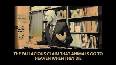 THE FALLACIOUS CLAIM BY SOME THAT ANIMALS GO TO HEAVEN
