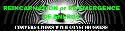 REINCARNATION or RE-EMERGENCE OF ENERGY