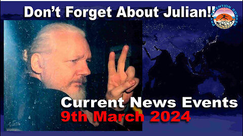 Current News Events - 9th March 2024 - Free Julian Assange...