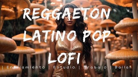 Reggaeton Latino Pop LoFi | Enfriamiento | Estudio | Trabajo | Bailar
