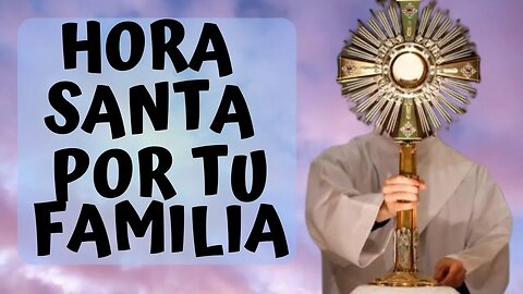 HORA SANTA POR TU FAMILIA Y POR MÉXICO