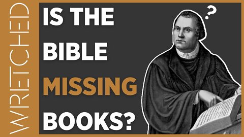 “Why Did the Reformers Remove Books From the Bible?” | WRETCHED