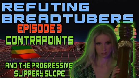ContraPoints and the Progressive Slippery Slope - Refuting Breadtubers: EP3