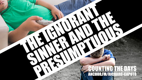 The Ignorant Sinner & the Presumptuous
