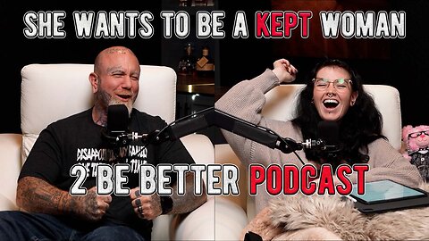 She Wants To Be A Kept Woman l 2 Be Better Podcast S2 E16