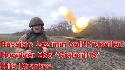 Russia Fires 2S5 "Giatsint-S" 152 mm self-propelled gun On Kharkiv Ukraine