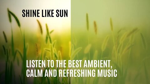 Best Ambient Calm music to refresh your mood. Music is like morning's sunshine, bright and soothing!