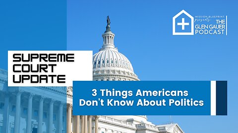 Supreme Court update. 3 things Americans don't know about politics.