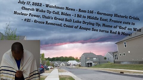 July 17, 2022-Watchman News-Rom 1:16-Name of God on Wall- Grace Removed, Anapa Sea turns Red & More!