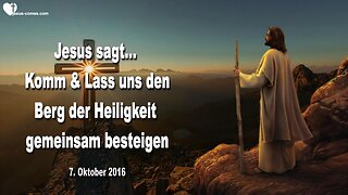 07.10.2016 ❤️ Jesus sagt... Komm, lass uns den Berg der Heiligkeit gemeinsam besteigen