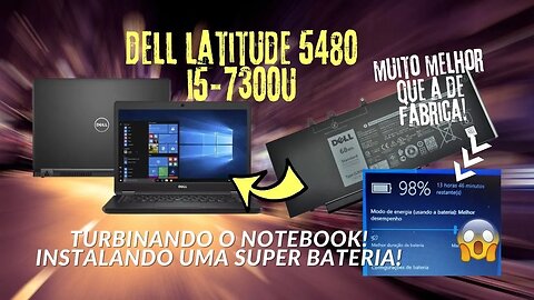 Dura mais de 13 Horas?? Tunando o Notebook Dell Latitude 5480: Instalando uma Super Bateria de 68Wh!