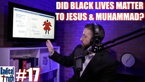 Radical Truth #17 - Did Black Lives Matter to Jesus & Muhammad?