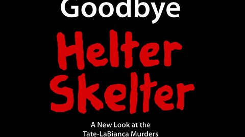 Goodbye Helter Skelter: A New Look at the Tate-Labianca Murders by George Stimson.