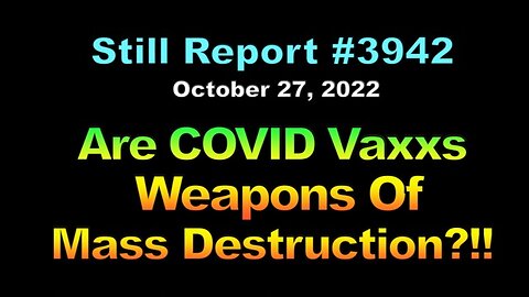Are COVID Vaxxs Weapons of Mass Destruction??, 3942