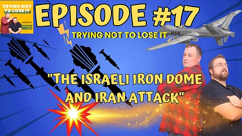Trying Not To Lose It: Episode #17 "The Israeli Iron Dome and Iran Attack"