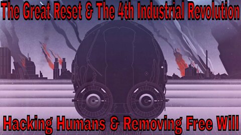 The Great Reset & The 4th Industrial Revolution: Hacking Humans & Removing Free Will