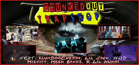 CRUNKEDOUT TRAPSHOP: Feat. Lil Jack, HWD Mizfitt, Lil Nunni, Meek Bandz, X $lumDogChedda